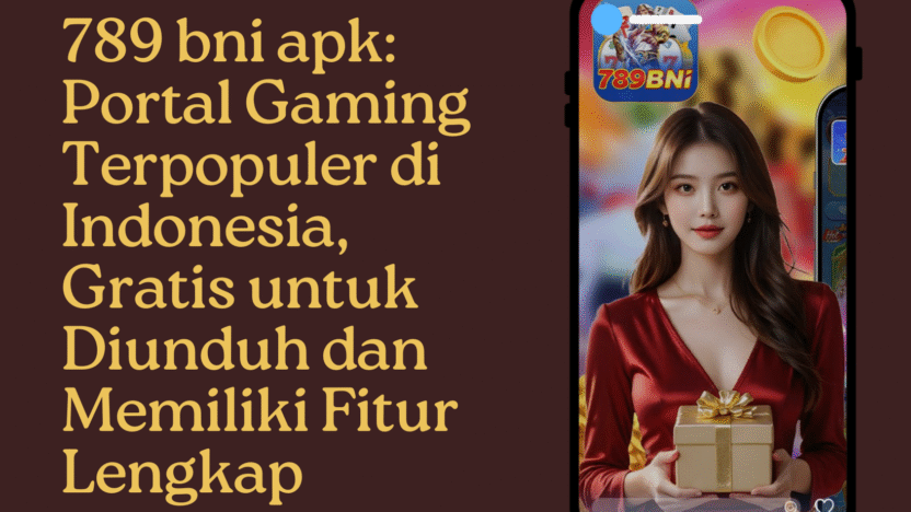789 bni apk: Portal Gaming Terpopuler di Indonesia, Gratis untuk Diunduh dan Memiliki Fitur Lengkap 789 bni apk: Portal Gaming Terpopuler di Indonesia, Gratis untuk Diunduh dan Memiliki Fitur Lengkap