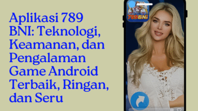 Aplikasi 789 BNI: Teknologi, Keamanan, dan Pengalaman Game Android Terbaik, Ringan, dan Seru Aplikasi 789 BNI: Teknologi, Keamanan, dan Pengalaman Game Android Terbaik, Ringan, dan Seru