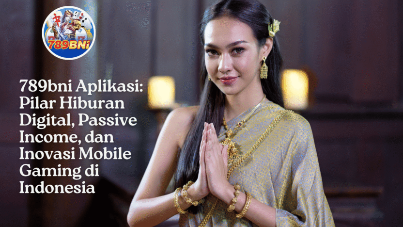 789bni Aplikasi: Pemimpin Industri Hiburan Digital, Penghasilan Passive, dan Game Mobile Indonesia 789bni Aplikasi: Pemimpin Industri Hiburan Digital, Penghasilan Passive, dan Game Mobile Indonesia