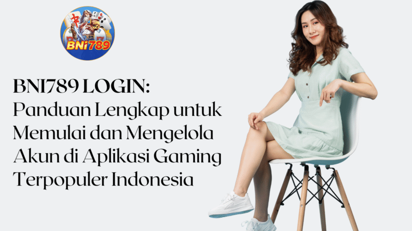 BNI789 Login: Panduan Lengkap untuk Memulai dan Mengelola Akun di Aplikasi Gaming Terbaik Indonesia